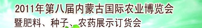 2011年第八屆中國·內(nèi)蒙古國際農(nóng)業(yè)博覽會暨肥料、種子、農(nóng)藥訂貨會