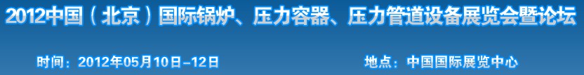 2012中國北京國際鍋爐、壓力容器、壓力管道設(shè)備展覽會