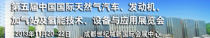 2013第五屆中國國際天然氣汽車、發(fā)動機(jī)、加氣站及氫能技術(shù)、設(shè)備與應(yīng)用展覽會