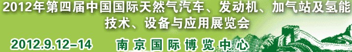 2012年第四屆中國國際天然氣汽車、發(fā)動機(jī)、加氣站及氫能技術(shù)、設(shè)備與應(yīng)用展覽會