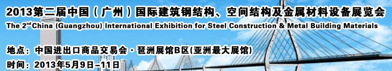 2013第二屆中國（廣州）國際建筑鋼結(jié)構(gòu)、空間結(jié)構(gòu)及金屬材料設(shè)備展覽會(huì)