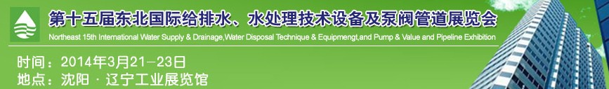 2014第十五屆中國東北國際給排水、水處理技術(shù)設(shè)備及泵、閥、管道展覽會（沈陽）