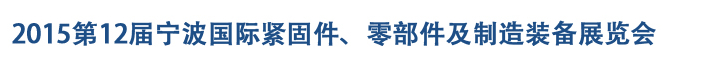 2015第12屆寧波緊固件、零部件及制造裝備展覽會(huì)