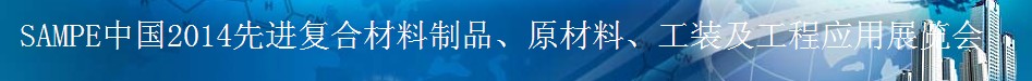 SAMPE 2014中國先進復合材料制品、原材料、工裝及工程應用展覽會