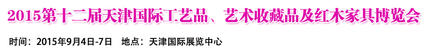 2015第十二屆天津國際工藝禮品、收藏品及紅木家具展覽會(huì)