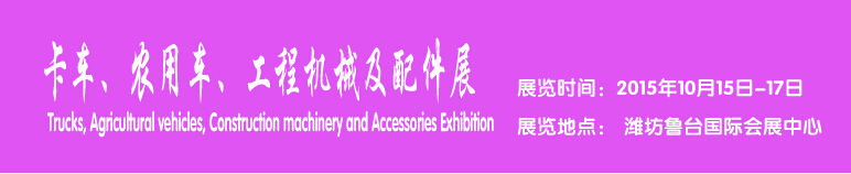 2015卡車、農(nóng)用車、工程機(jī)械及配件展------中國(濰坊）國際裝備制造業(yè)博覽會