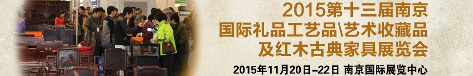 2015第十三屆南京國際禮品工藝品、藝術(shù)收藏品及紅木家具博覽會(huì)